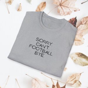 Sorry. Can't. Football. Bye. / unisex tshirt