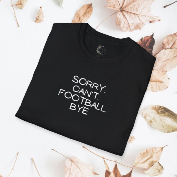 Sorry. Can't. Football. Bye. / unisex tshirt - Image 13