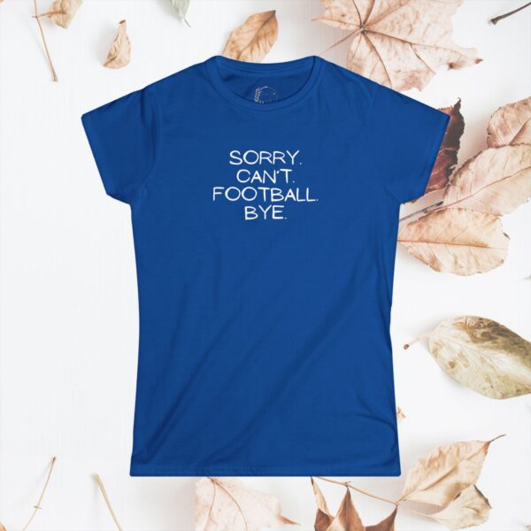 Sorry. Can't. Football. Bye. / Women's tshirt