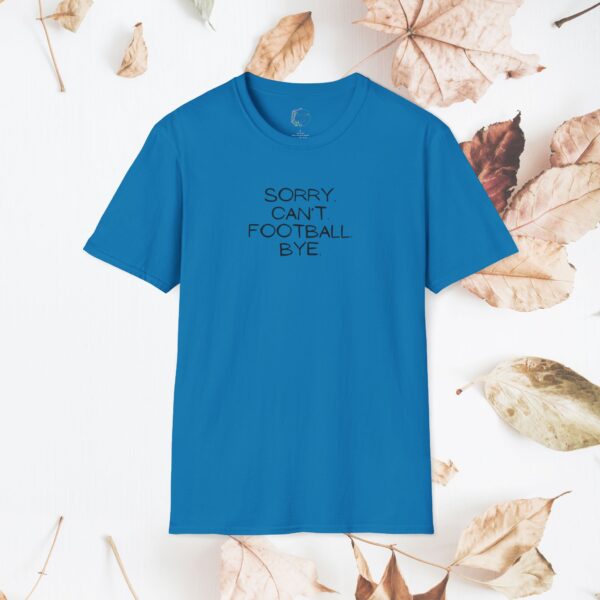 Sorry. Can't. Football. Bye. / unisex tshirt - Image 32