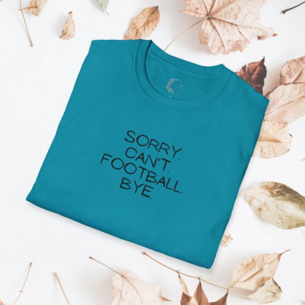 Sorry. Can't. Football. Bye. / unisex tshirt - Image 25