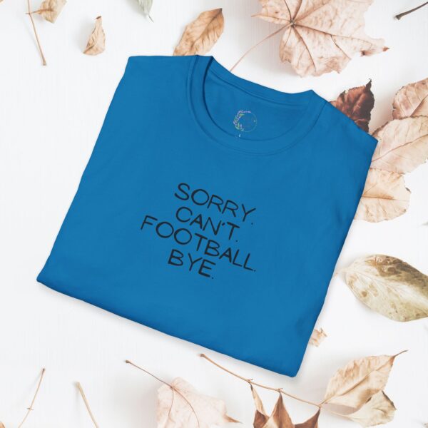 Sorry. Can't. Football. Bye. / unisex tshirt - Image 31