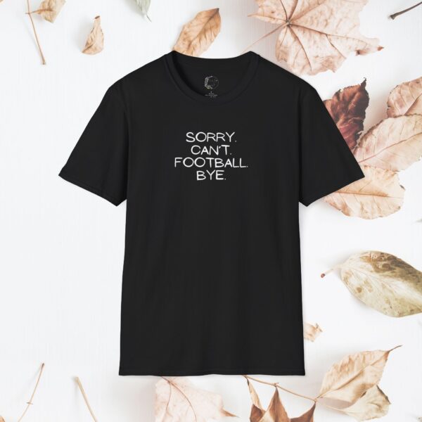 Sorry. Can't. Football. Bye. / unisex tshirt - Image 14