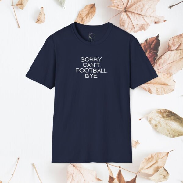 Sorry. Can't. Football. Bye. / unisex tshirt - Image 38