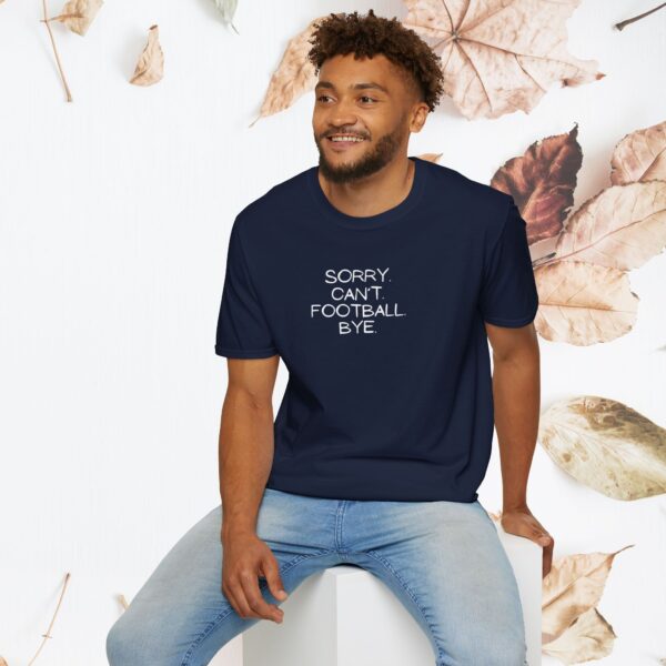 Sorry. Can't. Football. Bye. / unisex tshirt - Image 42