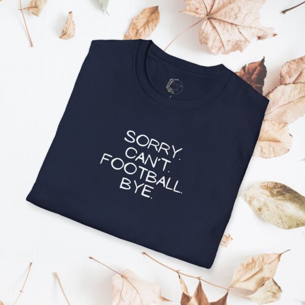 Sorry. Can't. Football. Bye. / unisex tshirt - Image 37